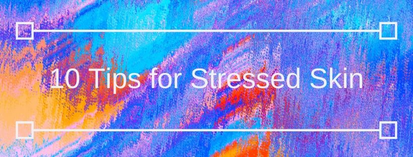 10 Tips for Stressed Skin