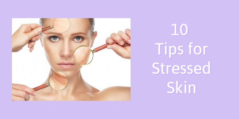 10 Tips for Stressed Skin - Elegant Nails & Beauty by Sue